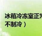 冰箱冷冻室正常冷藏室不制冷（电冰箱冷藏室不制冷）