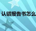 认错报告书怎么写（认错的检查报告怎么写）