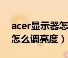 acer显示器怎么调节屏幕亮度（acer显示器怎么调亮度）