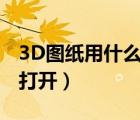 3D图纸用什么软件打开（3d图纸用什么软件打开）