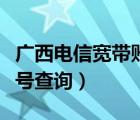 广西电信宽带账号查询一下（广西电信宽带账号查询）