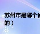 苏州市是哪个省的省会城市（苏州市是哪个省的）