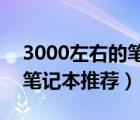 3000左右的笔记本推荐2022（3000左右的笔记本推荐）