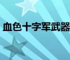 血色十字军武器（血色十字军波刃剑哪里出）