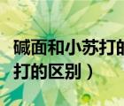 碱面和小苏打的区别手感是什么（碱面和小苏打的区别）