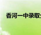 香河一中录取分数线2022年（香河一中）