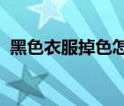 黑色衣服掉色怎么办用什么方法能恢复原样