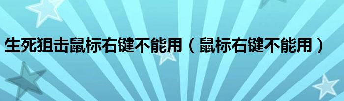 生死狙击鼠标右键不能用（鼠标右键不能用）