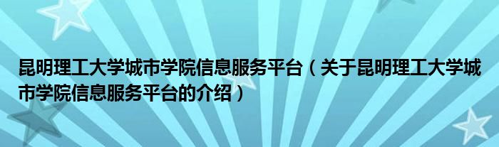 昆明理工大学城市学院信息服务平台（关于昆明理工大学城市学院信息服务平台的介绍）