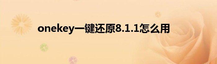 onekey一键还原8.1.1怎么用