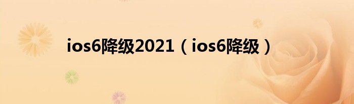 ios6降级2021（ios6降级）