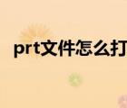 prt文件怎么打开电脑（prt文件怎么打开）