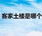 客家土楼是哪个民族的（土楼是哪个民族的）