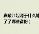 嘉陵江起源于什么地方（嘉陵江的发源地在哪里 嘉陵江经过了了哪些省份）