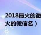 2018最火的微信名有花字的微信名（2018最火的微信名）