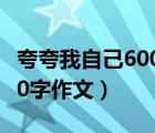 夸夸我自己600字作文怎么写（夸夸我自己600字作文）