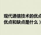 现代通信技术的优点（现代通信方式有哪些 这些通信方式的优点和缺点是什么）