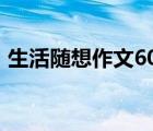 生活随想作文600字记叙文（生活随想作文）