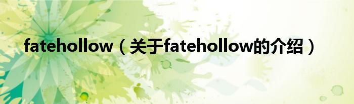 fatehollow（关于fatehollow的介绍）