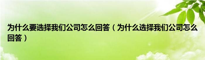 为什么要选择我们公司怎么回答（为什么选择我们公司怎么回答）