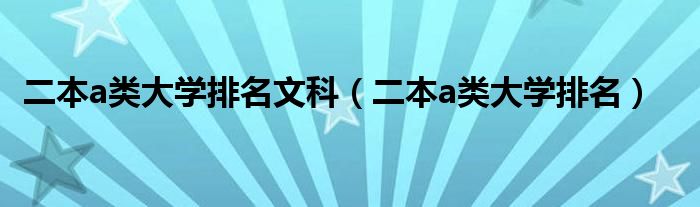 二本a类大学排名文科（二本a类大学排名）