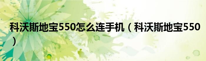 科沃斯地宝550怎么连手机（科沃斯地宝550）