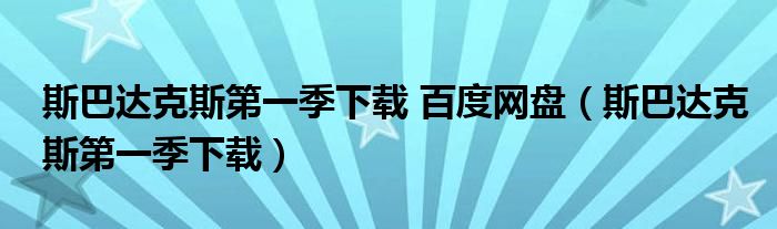 斯巴达克斯第一季下载 百度网盘（斯巴达克斯第一季下载）