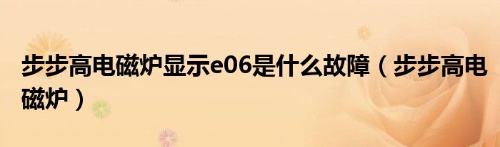 步步高电磁炉显示e06是什么故障（步步高电磁炉）