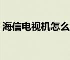 海信电视机怎么样开机（海信电视机怎么样）