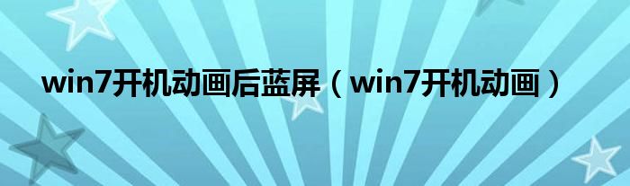 win7开机动画后蓝屏（win7开机动画）