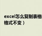 excel怎么复制表格格式不变（Excel中复制表格时怎样保持格式不变）