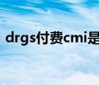 drgs付费cmi是什么意思（cmi是什么意思）