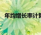 年均增长率计算编数法（年均增长率计算）