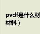 pvdf是什么材料简称银川价格（pvdf是什么材料）