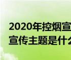 2020年控烟宣传主题是什么（2011年控烟的宣传主题是什么）