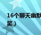 16个聊天幽默技巧女生（和女生聊天技巧搞笑）