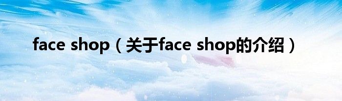 face shop（关于face shop的介绍）