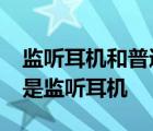 监听耳机和普通耳机能通用吗?今个讲讲什么是监听耳机