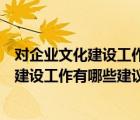 对企业文化建设工作有哪些建议和意见怎么写（对企业文化建设工作有哪些建议和意见）