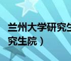 兰州大学研究生院官网招生简章（兰州大学研究生院）