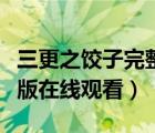 三更之饺子完整版在线观看（三更之饺子完整版在线观看）