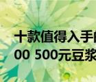 十款值得入手的300（500元豆浆机排行榜 300 500元豆浆机推荐）