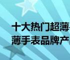 十大热门超薄手表排行榜（精选10款简约超薄手表品牌产品）