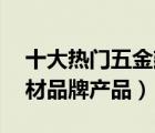 十大热门五金建材排行榜（精选10款五金建材品牌产品）