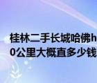 桂林二手长城哈佛h3（二手哈弗H3及2010年的车跑180000公里大概直多少钱）