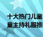 十大热门儿童礼服排行榜（精选10款气质儿童主持礼服推荐）