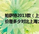 帕萨特2013款（上海大众2013款帕萨特18T行政版官方报价是多少对比上海大众）