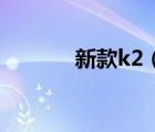 新款k2（新款起亚K2怎么样）