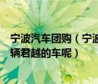 宁波汽车团购（宁波有专门组织团购汽车的网站吗我想买一辆君越的车呢）