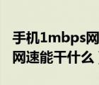 手机1mbps网速能干什么移动（手机1mbps网速能干什么）